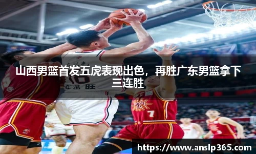 山西男篮首发五虎表现出色，再胜广东男篮拿下三连胜